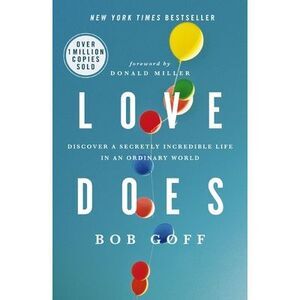 Love Does: Discover a Secretly Incredible Life in an Ordinary World -- Bob Goff